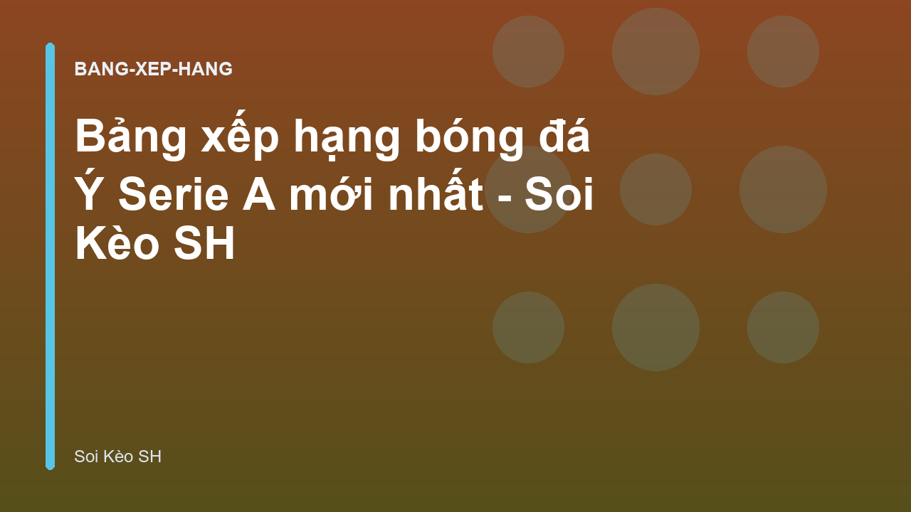 Bảng xếp hạng bóng đá Ý Serie A mới nhất - Soi Kèo SH