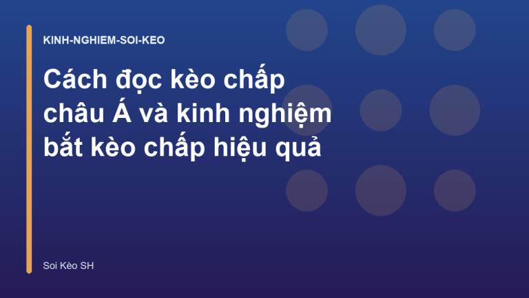 Cách đọc kèo chấp châu Á và kinh nghiệm bắt kèo chấp hiệu quả