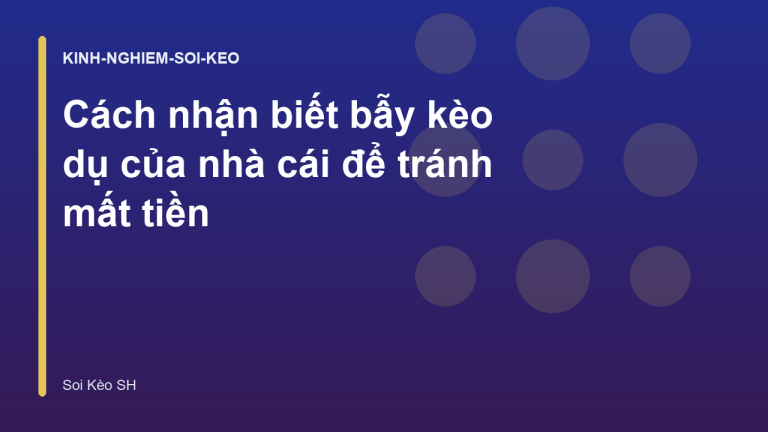 Cách nhận biết bẫy kèo dụ của nhà cái để tránh mất tiền