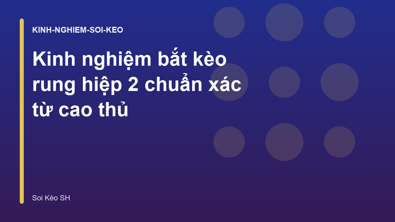 Kinh nghiệm bắt kèo rung hiệp 2 chuẩn xác từ cao thủ