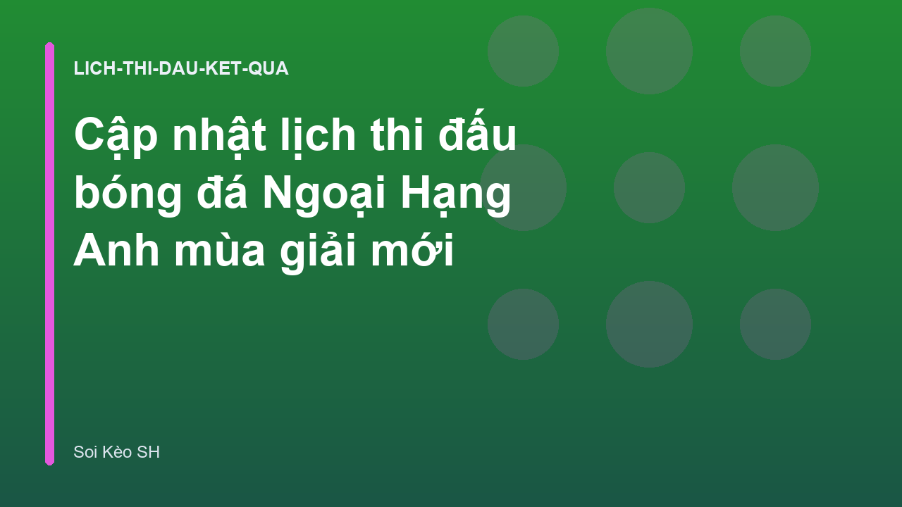 Cập nhật lịch thi đấu bóng đá Ngoại Hạng Anh mùa giải mới