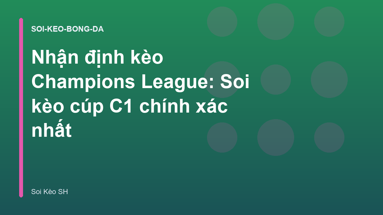 Nhận định kèo Champions League: Soi kèo cúp C1 chính xác nhất