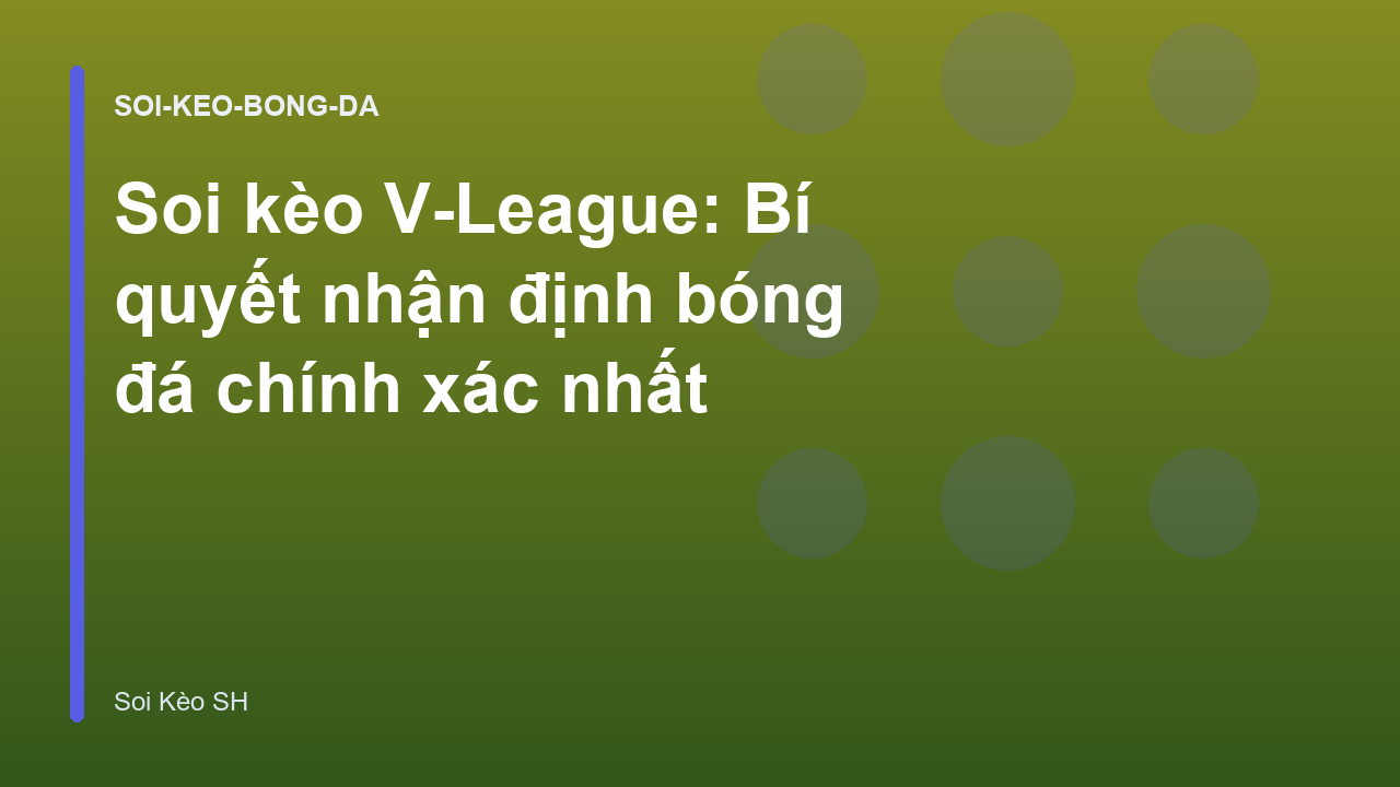 Soi kèo V-League: Bí quyết nhận định bóng đá chính xác nhất